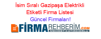 İsim+Sıralı+Gazipaşa+Elektrikli+Etiketli+Firma+Listesi Güncel+Firmaları!