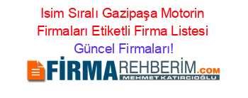 Isim+Sıralı+Gazipaşa+Motorin+Firmaları+Etiketli+Firma+Listesi Güncel+Firmaları!