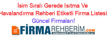 İsim+Sıralı+Gerede+Isıtma+Ve+Havalandırma+Rehberi+Etiketli+Firma+Listesi Güncel+Firmaları!