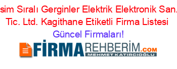 İsim+Sıralı+Gerginler+Elektrik+Elektronik+San.+Tic.+Ltd.+Kagithane+Etiketli+Firma+Listesi Güncel+Firmaları!