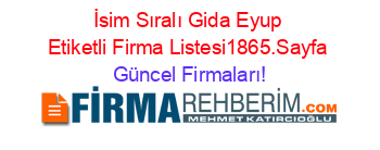 İsim+Sıralı+Gida+Eyup+Etiketli+Firma+Listesi1865.Sayfa Güncel+Firmaları!