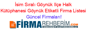 İsim+Sıralı+Göynük+Ilçe+Halk+Kütüphanesi+Göynük+Etiketli+Firma+Listesi Güncel+Firmaları!