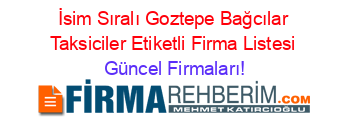 İsim+Sıralı+Goztepe+Bağcılar+Taksiciler+Etiketli+Firma+Listesi Güncel+Firmaları!