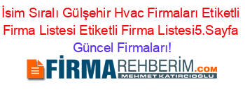 İsim+Sıralı+Gülşehir+Hvac+Firmaları+Etiketli+Firma+Listesi+Etiketli+Firma+Listesi5.Sayfa Güncel+Firmaları!