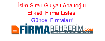 İsim+Sıralı+Gülyalı+Abalıoğlu+Etiketli+Firma+Listesi Güncel+Firmaları!