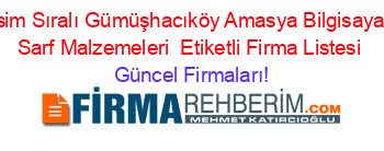 İsim+Sıralı+Gümüşhacıköy+Amasya+Bilgisayar+Sarf+Malzemeleri +Etiketli+Firma+Listesi Güncel+Firmaları!