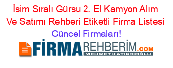 İsim+Sıralı+Gürsu+2.+El+Kamyon+Alım+Ve+Satımı+Rehberi+Etiketli+Firma+Listesi Güncel+Firmaları!