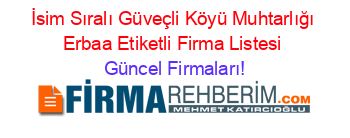 İsim+Sıralı+Güveçli+Köyü+Muhtarlığı+Erbaa+Etiketli+Firma+Listesi Güncel+Firmaları!