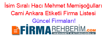 İsim+Sıralı+Hacı+Mehmet+Memişoğulları+Cami+Ankara+Etiketli+Firma+Listesi Güncel+Firmaları!