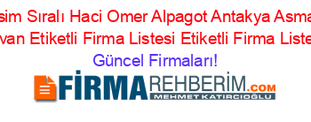 Isim+Sıralı+Haci+Omer+Alpagot+Antakya+Asma+Tavan+Etiketli+Firma+Listesi+Etiketli+Firma+Listesi Güncel+Firmaları!