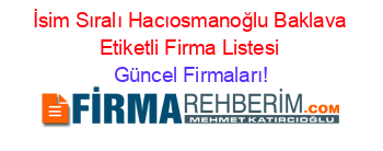 İsim+Sıralı+Hacıosmanoğlu+Baklava+Etiketli+Firma+Listesi Güncel+Firmaları!