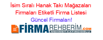 İsim+Sıralı+Hanak+Takı+Mağazaları+Firmaları+Etiketli+Firma+Listesi Güncel+Firmaları!