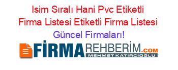 Isim+Sıralı+Hani+Pvc+Etiketli+Firma+Listesi+Etiketli+Firma+Listesi Güncel+Firmaları!