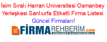 İsim+Sıralı+Harran+Universitesi+Osmanbey+Yerleşkesi+Sanlıurfa+Etiketli+Firma+Listesi Güncel+Firmaları!