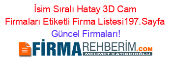 İsim+Sıralı+Hatay+3D+Cam+Firmaları+Etiketli+Firma+Listesi197.Sayfa Güncel+Firmaları!