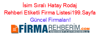 İsim+Sıralı+Hatay+Rodaj+Rehberi+Etiketli+Firma+Listesi199.Sayfa Güncel+Firmaları!