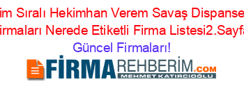 İsim+Sıralı+Hekimhan+Verem+Savaş+Dispanseri+Firmaları+Nerede+Etiketli+Firma+Listesi2.Sayfa Güncel+Firmaları!