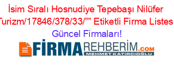 İsim+Sıralı+Hosnudiye+Tepebaşı+Nilüfer+Turizm/17846/378/33/””+Etiketli+Firma+Listesi Güncel+Firmaları!