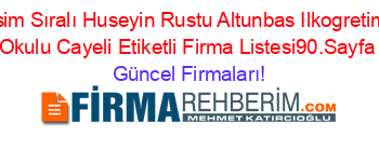 İsim+Sıralı+Huseyin+Rustu+Altunbas+Ilkogretim+Okulu+Cayeli+Etiketli+Firma+Listesi90.Sayfa Güncel+Firmaları!