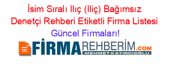 İsim+Sıralı+Ilıç+(Iliç)+Bağımsız+Denetçi+Rehberi+Etiketli+Firma+Listesi Güncel+Firmaları!