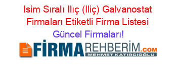 Isim+Sıralı+Ilıç+(Iliç)+Galvanostat+Firmaları+Etiketli+Firma+Listesi Güncel+Firmaları!