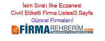 İsim+Sıralı+Ilke+Eczanesi+Civril+Etiketli+Firma+Listesi3.Sayfa Güncel+Firmaları!