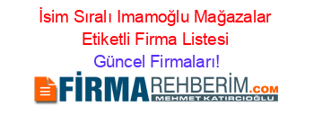 İsim+Sıralı+Imamoğlu+Mağazalar+Etiketli+Firma+Listesi Güncel+Firmaları!