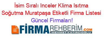 İsim+Sıralı+Inceler+Klima+Isıtma+Soğutma+Muratpaşa+Etiketli+Firma+Listesi Güncel+Firmaları!