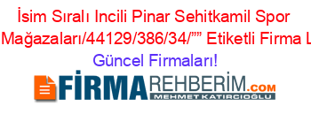 İsim+Sıralı+Incili+Pinar+Sehitkamil+Spor+Giyim+Mağazaları/44129/386/34/””+Etiketli+Firma+Listesi Güncel+Firmaları!