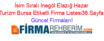 İsim+Sıralı+Inegöl+Elazığ+Hazar+Turizm+Bursa+Etiketli+Firma+Listesi38.Sayfa Güncel+Firmaları!
