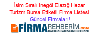 İsim+Sıralı+Inegöl+Elazığ+Hazar+Turizm+Bursa+Etiketli+Firma+Listesi Güncel+Firmaları!