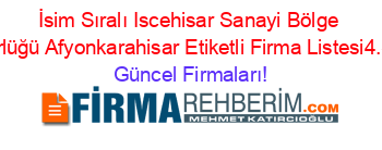 İsim+Sıralı+Iscehisar+Sanayi+Bölge+Müdürlüğü+Afyonkarahisar+Etiketli+Firma+Listesi4.Sayfa Güncel+Firmaları!