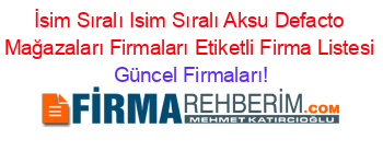 İsim+Sıralı+Isim+Sıralı+Aksu+Defacto+Mağazaları+Firmaları+Etiketli+Firma+Listesi Güncel+Firmaları!