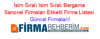 İsim+Sıralı+Isim+Sıralı+Bergama+Sanovel+Firmaları+Etiketli+Firma+Listesi Güncel+Firmaları!