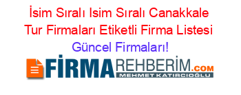 İsim+Sıralı+Isim+Sıralı+Canakkale+Tur+Firmaları+Etiketli+Firma+Listesi Güncel+Firmaları!