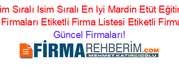 İsim+Sıralı+Isim+Sıralı+En+Iyi+Mardin+Etüt+Eğitim+Merkezi+Firmaları+Etiketli+Firma+Listesi+Etiketli+Firma+Listesi Güncel+Firmaları!