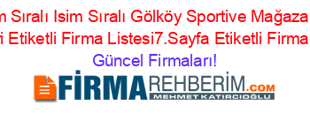 İsim+Sıralı+Isim+Sıralı+Gölköy+Sportive+Mağazaları+Rehberi+Etiketli+Firma+Listesi7.Sayfa+Etiketli+Firma+Listesi Güncel+Firmaları!