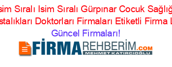 İsim+Sıralı+Isim+Sıralı+Gürpınar+Cocuk+Sağlığı+Ve+Hastalıkları+Doktorları+Firmaları+Etiketli+Firma+Listesi Güncel+Firmaları!