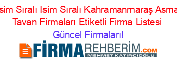 İsim+Sıralı+Isim+Sıralı+Kahramanmaraş+Asma+Tavan+Firmaları+Etiketli+Firma+Listesi Güncel+Firmaları!