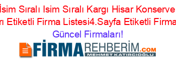 İsim+Sıralı+Isim+Sıralı+Kargı+Hisar+Konserve+Firmaları+Etiketli+Firma+Listesi4.Sayfa+Etiketli+Firma+Listesi Güncel+Firmaları!