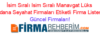 İsim+Sıralı+Isim+Sıralı+Manavgat+Lüks+Adana+Seyahat+Firmaları+Etiketli+Firma+Listesi Güncel+Firmaları!