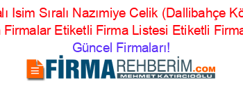 İsim+Sıralı+Isim+Sıralı+Nazımiye+Celik+(Dallibahçe+Köyü)+Son+Eklenen+Firmalar+Etiketli+Firma+Listesi+Etiketli+Firma+Listesi Güncel+Firmaları!