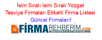 İsim+Sıralı+Isim+Sıralı+Yozgat+Tesviye+Firmaları+Etiketli+Firma+Listesi Güncel+Firmaları!