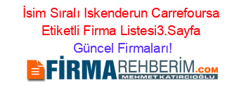 İsim+Sıralı+Iskenderun+Carrefoursa+Etiketli+Firma+Listesi3.Sayfa Güncel+Firmaları!