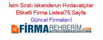 İsim+Sıralı+Iskenderun+Hırdavatçılar+Etiketli+Firma+Listesi75.Sayfa Güncel+Firmaları!