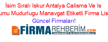 İsim+Sıralı+Iskur+Antalya+Calisma+Ve+Is+Kurumu+Mudurlugu+Manavgat+Etiketli+Firma+Listesi Güncel+Firmaları!