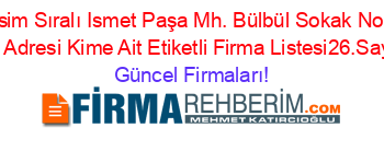 İsim+Sıralı+Ismet+Paşa+Mh.+Bülbül+Sokak+No:+23,+Adresi+Kime+Ait+Etiketli+Firma+Listesi26.Sayfa Güncel+Firmaları!