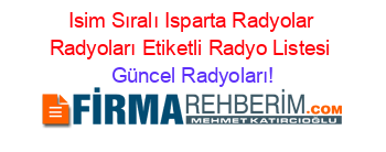 Isim+Sıralı+Isparta+Radyolar+Radyoları+Etiketli+Radyo+Listesi Güncel+Radyoları!