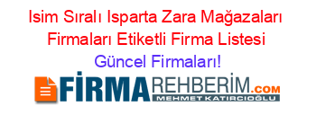 Isim+Sıralı+Isparta+Zara+Mağazaları+Firmaları+Etiketli+Firma+Listesi Güncel+Firmaları!