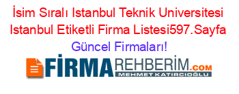 İsim+Sıralı+Istanbul+Teknik+Universitesi+Istanbul+Etiketli+Firma+Listesi597.Sayfa Güncel+Firmaları!